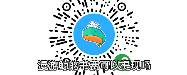 漫游鲸的书费可以提现吗 漫游鲸书费怎么提现