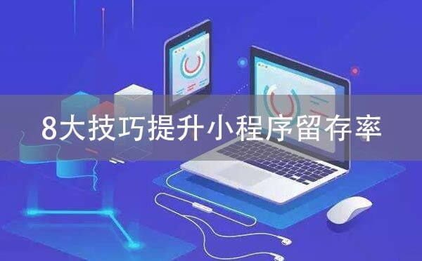 小程序如何提高留存?小程序提高存留该怎么做?