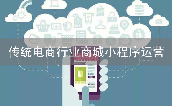 传统电商如何运营商城小程序?传统电商该怎么运营商城小程序?
