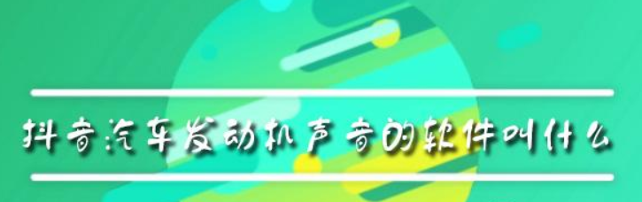 抖音汽车发动机声音的软件叫什么?抖音汽车发动机声音软件介绍!