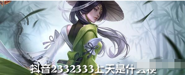 抖音2332333上天是什么 抖音梗大全介绍