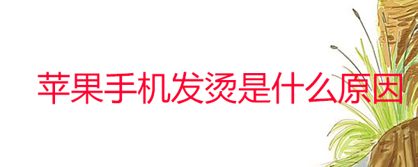 苹果手机发烫是什么原因-苹果手机发烫怎么解决