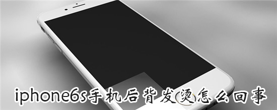 iphone6s手机后背发烫怎么回事 解决发烫的办法有哪些