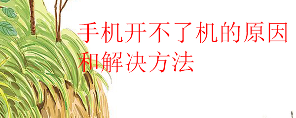 手机开不了机怎么办 手机开不了机解决方法