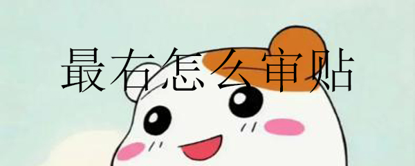 最右怎么审贴_最右审贴规则介绍