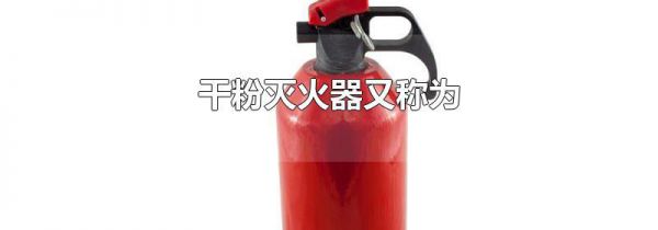 干粉灭火器又称为