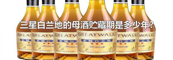 三星白兰地的母酒贮藏期是多少年?