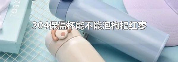 304保温杯能不能泡枸杞红枣