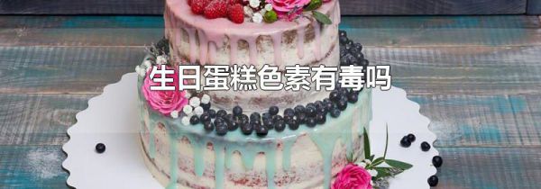 生日蛋糕色素有毒吗