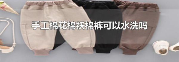 手工棉花棉袄棉裤可以水洗吗