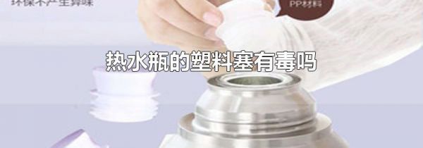 热水瓶的塑料塞有毒吗