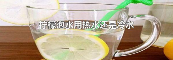 柠檬泡水用热水还是冷水