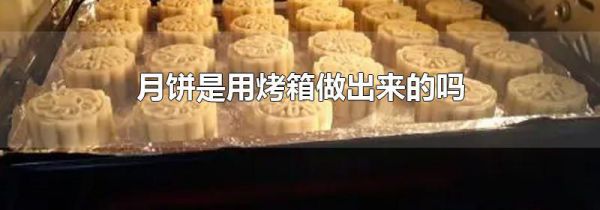 月饼是用烤箱做出来的吗