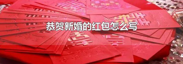恭贺新婚的红包怎么写