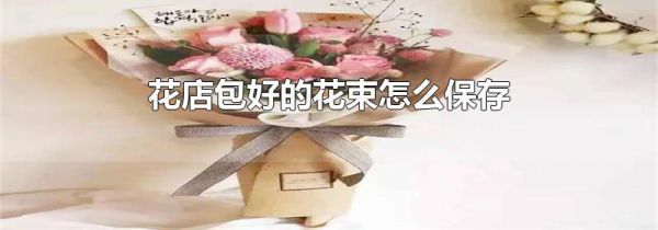 花店包好的花束怎么保存