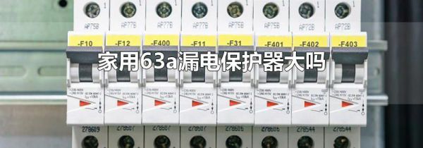 家用63a漏电保护器大吗