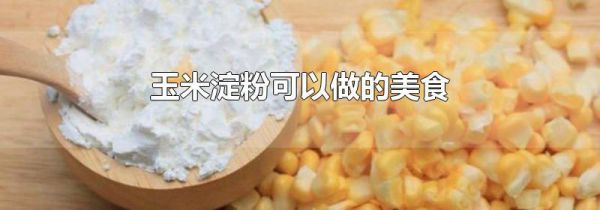玉米淀粉可以做的美食