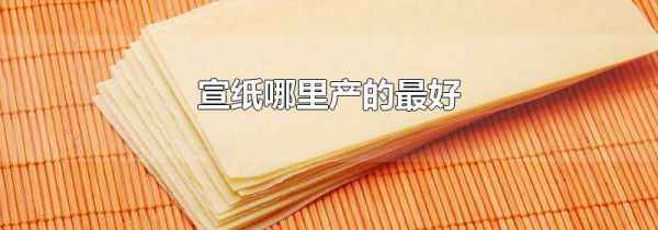 宣纸哪里产的最好