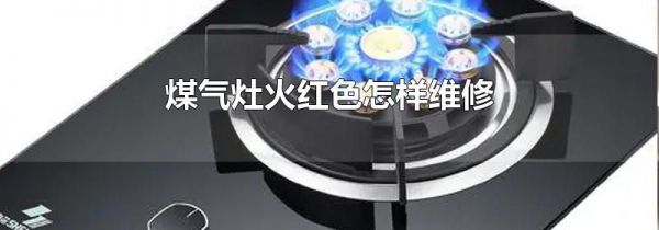 煤气灶火红色怎样维修