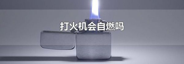 打火机会自燃吗