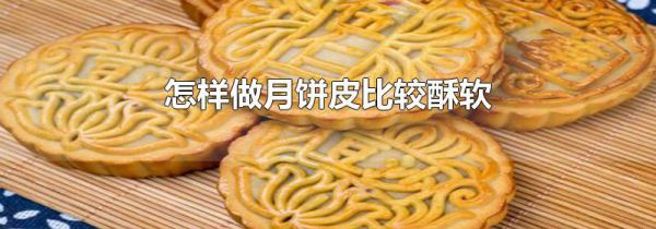 怎样做月饼皮比较酥软