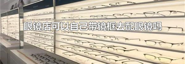 眼镜店可以自己带镜框去配眼镜吗