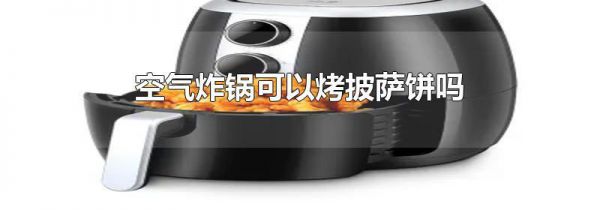 空气炸锅可以烤披萨饼吗