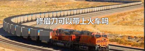 修眉刀可以带上火车吗