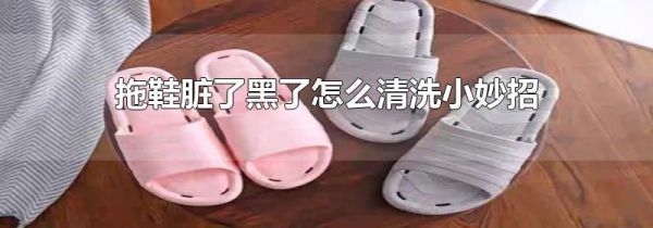 拖鞋脏了黑了怎么清洗小妙招