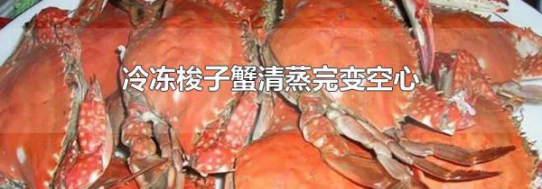 冷冻梭子蟹清蒸完变空心