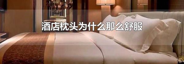 酒店枕头为什么那么舒服