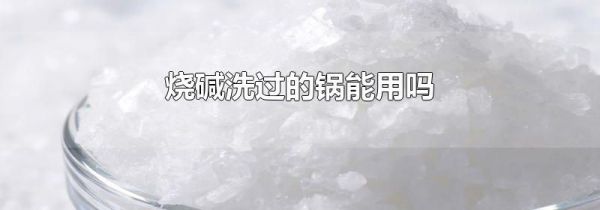 烧碱洗过的锅能用吗