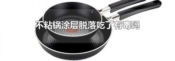 不粘锅涂层脱落吃了有毒吗
