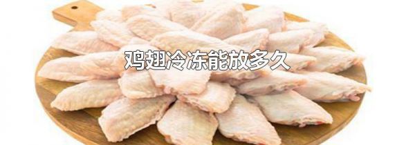 鸡翅冷冻能放多久