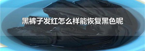 黑裤子发红怎么样能恢复黑色呢
