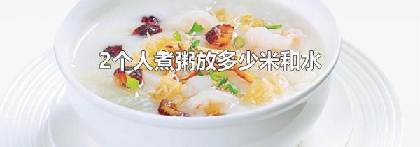 2个人煮粥放多少米和水