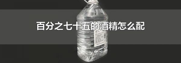 百分之七十五的酒精怎么配