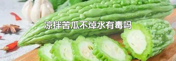 凉拌苦瓜不焯水有毒吗
