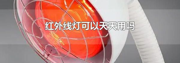 红外线灯可以天天用吗