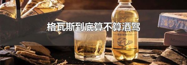 格瓦斯到底算不算酒驾