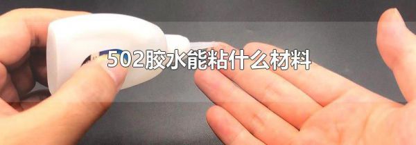 502胶水能粘什么材料