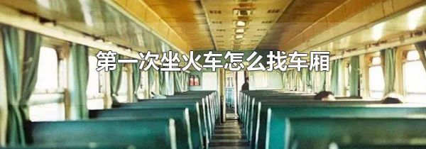 第一次坐火车怎么找车厢