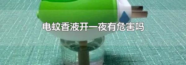电蚊香液开一夜有危害吗