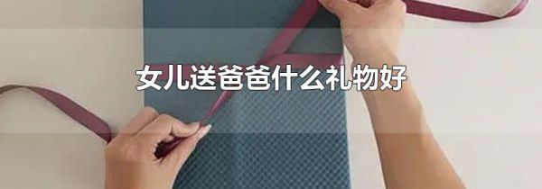 女儿送爸爸什么礼物好