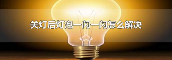 关灯后灯泡一闪一闪怎么解决