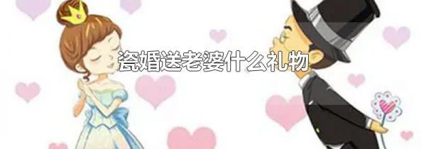 瓷婚送老婆什么礼物