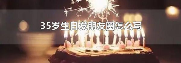 35岁生日发朋友圈怎么写