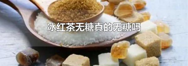 冰红茶无糖真的无糖吗