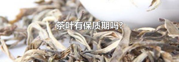 茶叶有保质期吗?