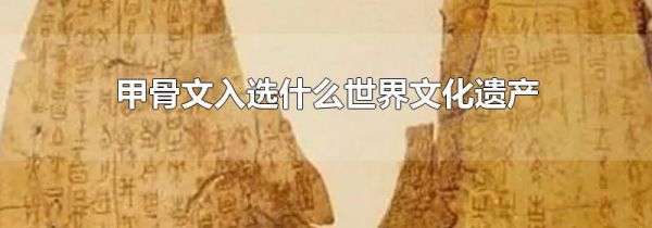 甲骨文入选什么世界文化遗产